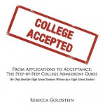 From Applications to Acceptance: The Step-By-Step College Admissions Guide: The Only Book for High School Students Written by a High School Student - Rebecca Goldstein