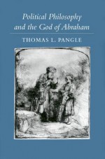 Political Philosophy and the God of Abraham - Thomas L. Pangle