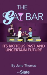 The Gay Bar: Its Riotous Past and Uncertain Future - June Thomas