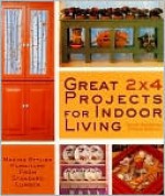 Great 2 X 4 Projects for Indoor Living: Making Stylish Furniture from Standard Lumber - Stevie Henderson, Mark Baldwin