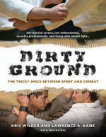 Dirty Ground: The Tricky Space Between Sport and Combat - Kris Wilder, Lawrence A. Kane