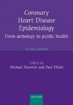 Coronary Heart Disease Epidemiology: From Aetiology to Public Health - Michael Marmot