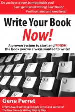 Write Your Book Now!: A Proven System to Start and FINISH the Book You�ve Always Wanted to Write - Gene Perret