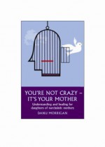 You're Not Crazy - It's Your Mother! - Danu Morrigan