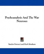 Psychoanalysis and the War Neuroses - Sándor Ferenczi, Karl Abraham