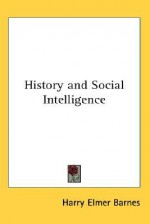 History and Social Intelligence - Harry Elmer Barnes