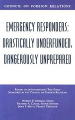 Emergency Responders: Drastically Underfunded, Dangerously Unprepared - Warren B. Rudman, Richard A. Clarke