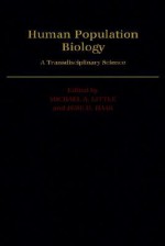 Human Population Biology: A Transdisciplinary Science - Michael A. Little