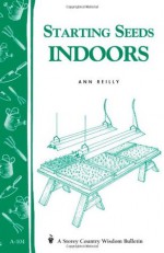 Starting Seeds Indoors: Storey's Country Wisdom Bulletin A-104 - Ann Reilly