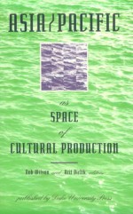 Asia/Pacific as Space of Cultural Production - Rob Wilson, Arif Dirlik