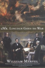 Mr. Lincoln Goes to War - William Marvel