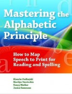 Mastering the Alphabetic Principle (Map): How to Map Speech to Print for Reading and Spelling - Blanche Podhajski, Nancy Mather, Marilyn Varrichio