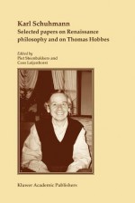 Selected Papers on Renaissance Philosophy and on Thomas Hobbes - Karl Schuhmann, Piet Steenbakkers, Cees Leijenhorst