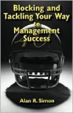 Blocking and Tackling Your Way to Management Success - Alan Simon