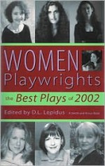 Women Playwrights: The Best Plays of 2002 - D.L. Lepidus