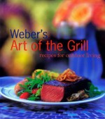 Weber's Art of the Grill: Recipes for Outdoor Living - Jamie Purviance, Tim Turner, Mike Kempster