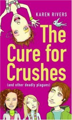 The Cure for Crushes: - Karen Rivers