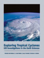 Exploring Tropical Cyclones: GIS Investigations for the Earth Sciences [With CDROM] - Michelle K. Hall-Wallace, C. Scott Walker, Christian J. Schaller