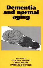 Dementia And Normal Aging - Felicia A. Huppert