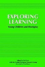 Exploring Learning: Young Children and Blockplay - Tina Bruce