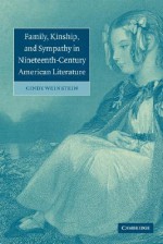 Family, Kinship, and Sympathy in Nineteenth-Century American Literature - Cindy Weinstein