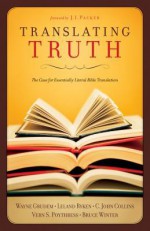 Translating Truth: The Case for Essentially Literal Bible Translation - Wayne A. Grudem, Vern S. Poythress