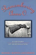 Remembering Anna O.: A Century of Mystification - Mikkel Borch-Jacobsen