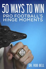 50 Ways to Win: Pro Football's Hinge Moments - Dr. Rob Bell