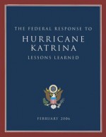 The Federal Response to Hurricane Katrina: Lessons Learned: February 2006 - U.S. Government Printing Office