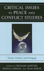 Critical Issues in Peace and Conflict Studies: Theory, Practice, and Pedagogy - Thomas Matyók