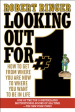 Looking Out for #1: How to Get from Where You Are Now to Where You Want to Be in Life - Robert Ringer