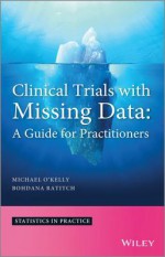 Clinical Trials with Missing Data: A Guide for Practitioners - Michael O'Kelly