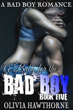 A Baby for the Bad Boy (A Bad Boy Romance: Dominick and Linden, book FIVE) - Olivia Hawthorne