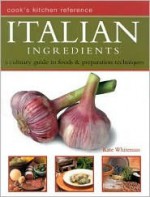 Italian Ingredients: A Culinary Guide to Foods & Preparation Techniques - Kate Whiteman