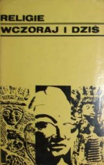 Religie wczoraj i dziś - Wiesław Kotański, Tadeusz Żbikowski, Włodzimierz Szafrański, Józef Keller, Edward Szymański, Witold Tyloch