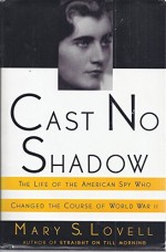 Cast No Shadow: The Life of the American Spy Who Changed the Course of World War II 1st edition by Lovell, Mary (1992) Hardcover - Mary Lovell