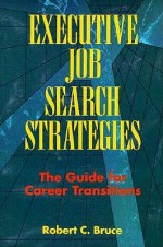 Executive Job Search Strategies: The Guide to Career Transitions - Robert C. Bruce, Sarah Kennedy