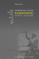 "Moja żydowska dusza nie obawia się dnia sądu." Mordechaj Chaim Rumkowski. Prawda i zmyślenie - Monika Polit