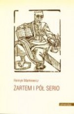 Żartem i pół serio - Henryk Markiewicz