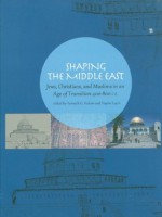 Shaping the Middle East: Jews, Christians, and Muslims in an Age of Transition, 400-800 C.E - Kenneth G. Holum