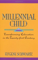Millennial Child : Transforming Education in the Twenty-First Century - Eugene Schwartz