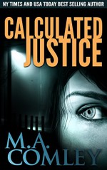 Calculated Justice (Justice series Book 12) - M A Comley