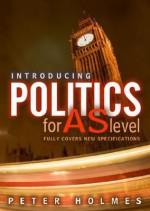 Introducing Politics for AS Level: Fully Covers New Specifications - Peter Holmes