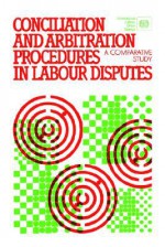 Conciliation and Arbitration Procedures in Labour Disputes. a Comparative Study - Ilo