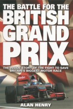 Battle for the British Grand Prix: The Inside Story of the Fight to Save Britain's Biggest Motor Race - Alan Henry