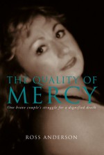 The Quality of Mercy: One Brave Couple's Struggle for a Dignified Death - Ross Anderson