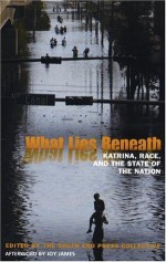 What Lies Beneath: Katrina, Race, and the State of the Nation - The South End Press Collective, Joy James