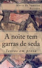 A Noite Tem Garras de Seda: Textos Em Prosa - Maria do Sameiro Barroso, Ivo Miguel Barroso, Ana Paula Pinto