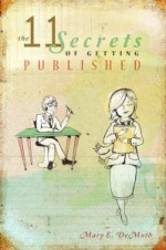 The 11 Secrets of Getting Published - Mary E. DeMuth