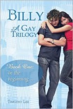 Billy: A Gay Trilogy: Book One: In the Beginning - Timothy Lee